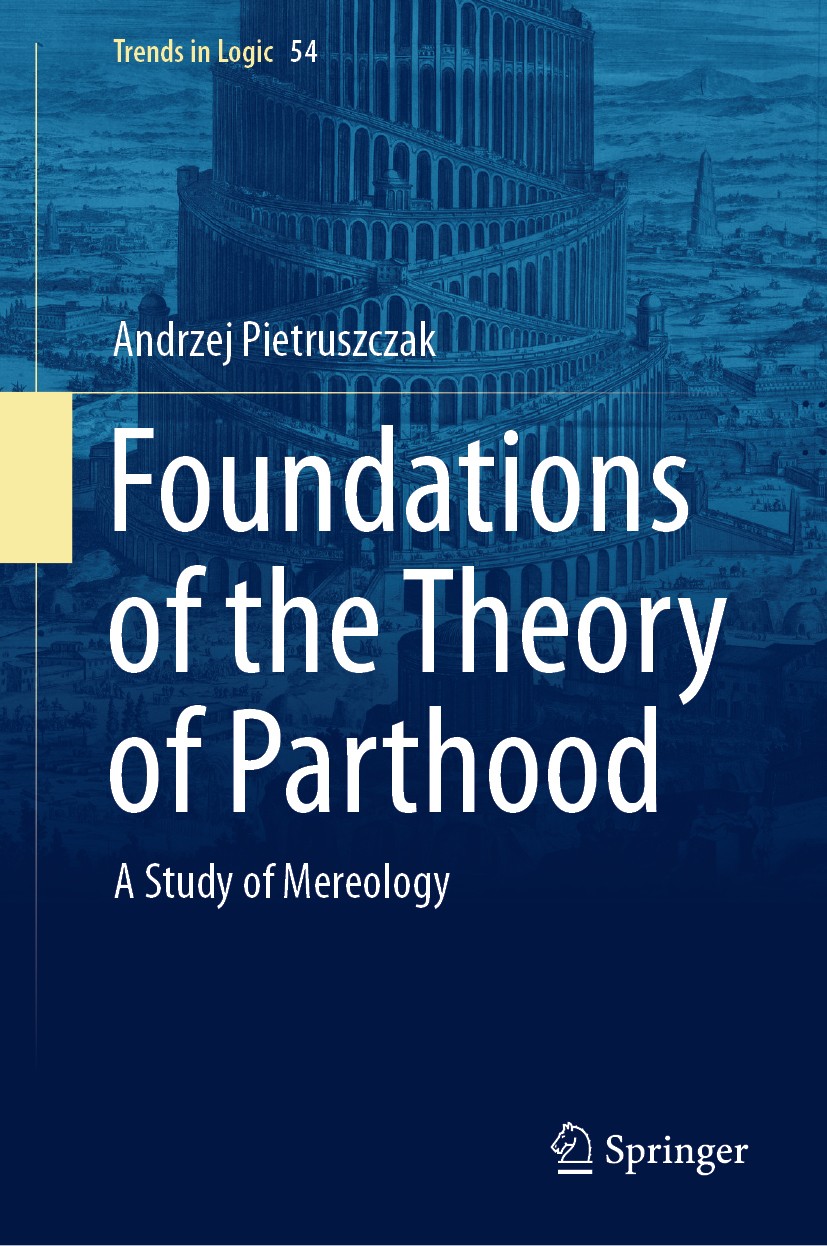 Titlebook: Foundations of the Theory of Parthood; A Study of Mereology Andrzej Pietruszczak Book 2020 Springer Nature Switzerland AG 2020 Mereology.Fo Titlebook: Foundations of the Theory of Parthood; A Study of Mereology Andrzej Pietruszczak Book 2020 Springer Nature Switzerland AG 2020 Mereology.Fo