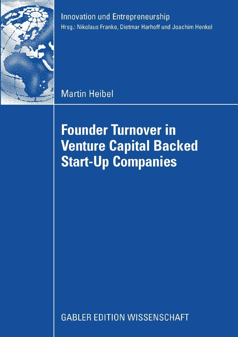 Titlebook: Founder Turnover in Venture Capital Backed Start-Up Companies; Martin Heibel Book 2009 Gabler Verlag | Springer Fachmedien Wiesbaden GmbH, Titlebook: Founder Turnover in Venture Capital Backed Start-Up Companies; Martin Heibel Book 2009 Gabler Verlag | Springer Fachmedien Wiesbaden GmbH,