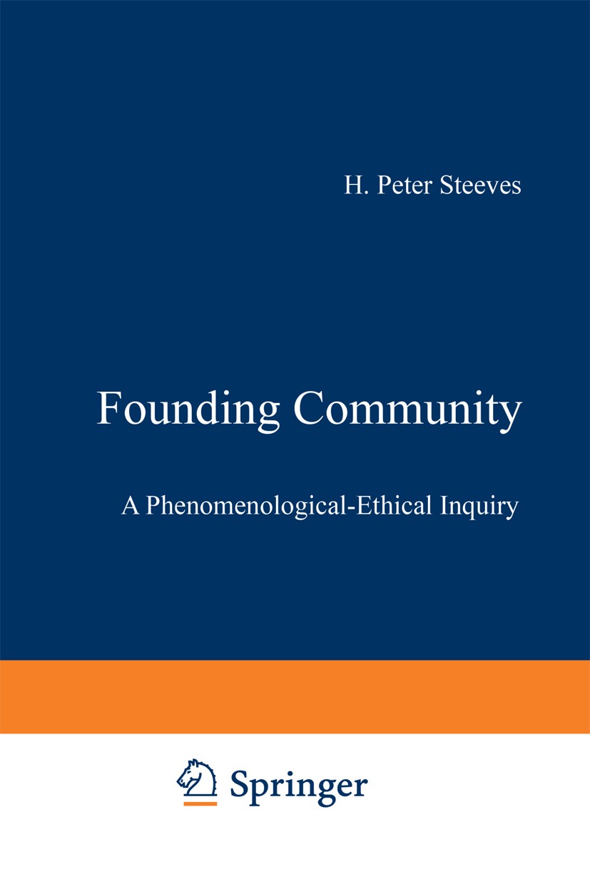 Titlebook: Founding Community; A Phenomenological-E H. Peter Steeves Book 1998 Springer Science+Business Media Dordrecht 1998 Edmund Husserl.ethical t Titlebook: Founding Community; A Phenomenological-E H. Peter Steeves Book 1998 Springer Science+Business Media Dordrecht 1998 Edmund Husserl.ethical t
