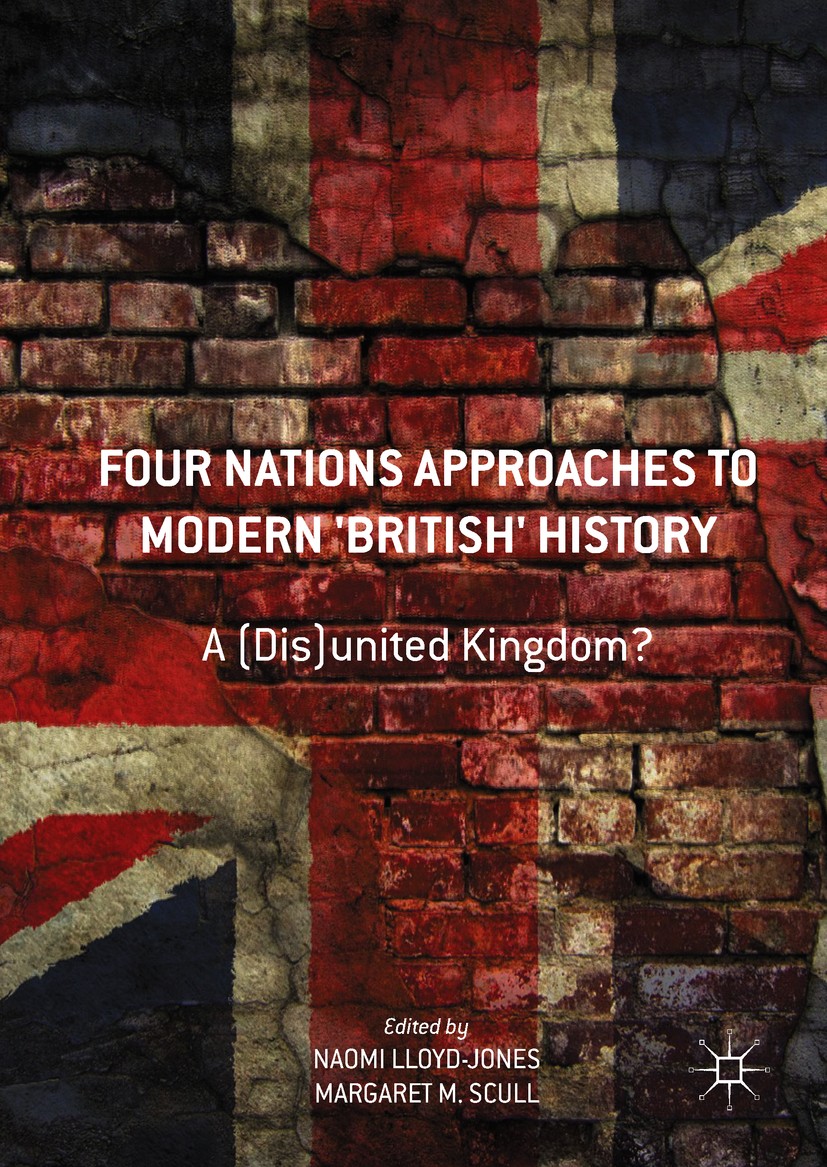 Titlebook: Four Nations Approaches to Modern ‘British‘ History; A (Dis)United Kingdo Naomi Lloyd-Jones,Margaret M. Scull Book 2018 The Editor(s) (if a Titlebook: Four Nations Approaches to Modern ‘British‘ History; A (Dis)United Kingdo Naomi Lloyd-Jones,Margaret M. Scull Book 2018 The Editor(s) (if a