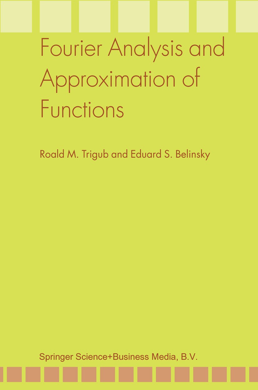 Titlebook: Fourier Analysis and Approximation of Functions; Roald M. Trigub,Eduard S. Bellinsky Book 2004 Springer Science+Business Media Dordrecht 2 Titlebook: Fourier Analysis and Approximation of Functions; Roald M. Trigub,Eduard S. Bellinsky Book 2004 Springer Science+Business Media Dordrecht 2