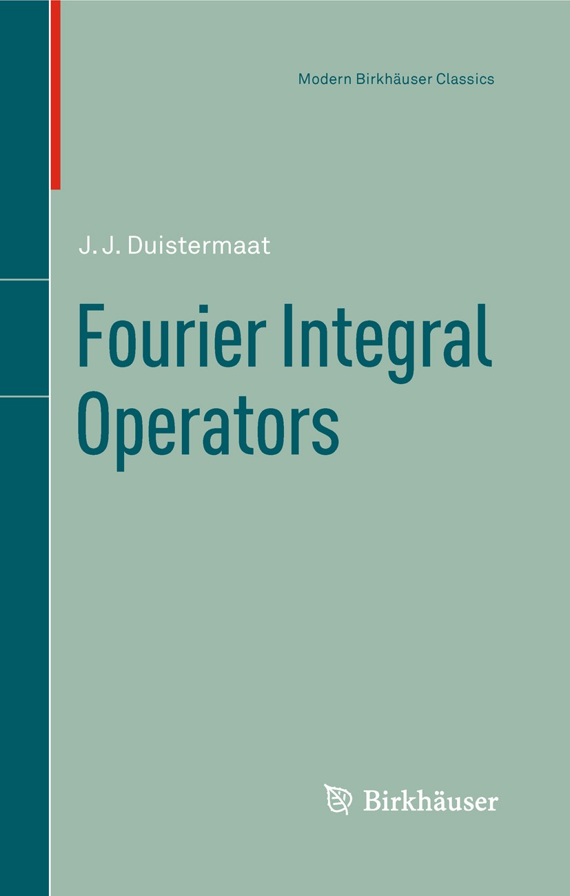 Titlebook: Fourier Integral Operators; J.J. Duistermaat Textbook 2011 Birkhäuser Boston 2011 Distribution.Fourier transform.Fourier transformation.La Titlebook: Fourier Integral Operators; J.J. Duistermaat Textbook 2011 Birkhäuser Boston 2011 Distribution.Fourier transform.Fourier transformation.La
