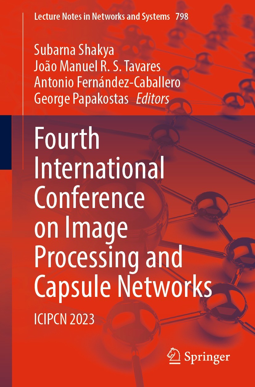 Titlebook: Fourth International Conference on Image Processing and Capsule Networks; ICIPCN 2023 Subarna Shakya,João Manuel R. S. Tavares,George Pa Co Titlebook: Fourth International Conference on Image Processing and Capsule Networks; ICIPCN 2023 Subarna Shakya,João Manuel R. S. Tavares,George Pa Co