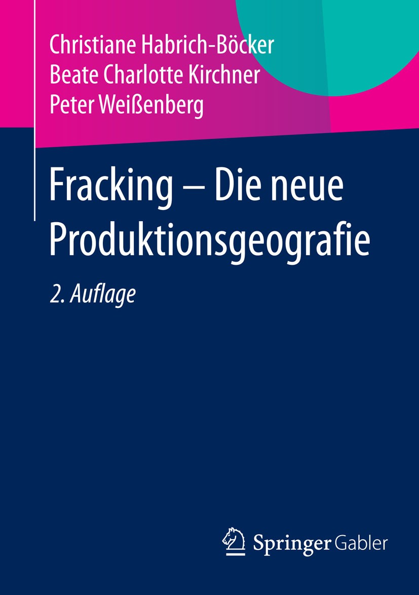 Titlebook: Fracking - Die neue Produktionsgeografie; Christiane Habrich-Böcker,Beate Charlotte Kirchner Book 2015Latest edition Springer Fachmedien W Titlebook: Fracking - Die neue Produktionsgeografie; Christiane Habrich-Böcker,Beate Charlotte Kirchner Book 2015Latest edition Springer Fachmedien W