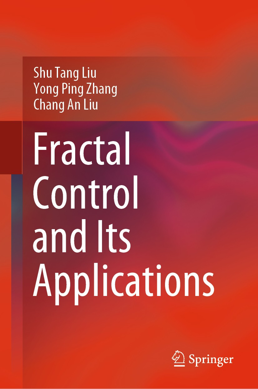 Titlebook: Fractal Control and Its Applications; Shu Tang Liu,Yong Ping Zhang,Chang An Liu Book 2020 The Editor(s) (if applicable) and The Author(s), Titlebook: Fractal Control and Its Applications; Shu Tang Liu,Yong Ping Zhang,Chang An Liu Book 2020 The Editor(s) (if applicable) and The Author(s),