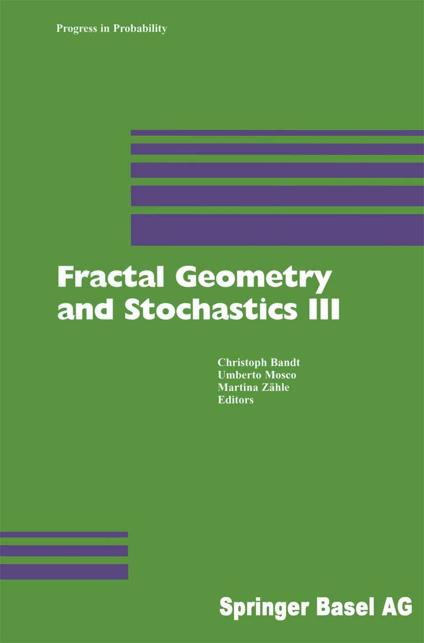 Titlebook: Fractal Geometry and Stochastics III; Christoph Bandt,Umberto Mosco,Martina Zähle Conference proceedings 2004 Springer Basel AG 2004 Chaos Titlebook: Fractal Geometry and Stochastics III; Christoph Bandt,Umberto Mosco,Martina Zähle Conference proceedings 2004 Springer Basel AG 2004 Chaos