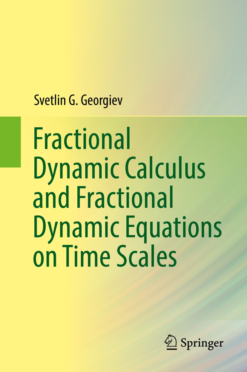 Titlebook: Fractional Dynamic Calculus and Fractional Dynamic Equations on Time Scales; Svetlin G. Georgiev Book 20181st edition Springer Internation Titlebook: Fractional Dynamic Calculus and Fractional Dynamic Equations on Time Scales; Svetlin G. Georgiev Book 20181st edition Springer Internation