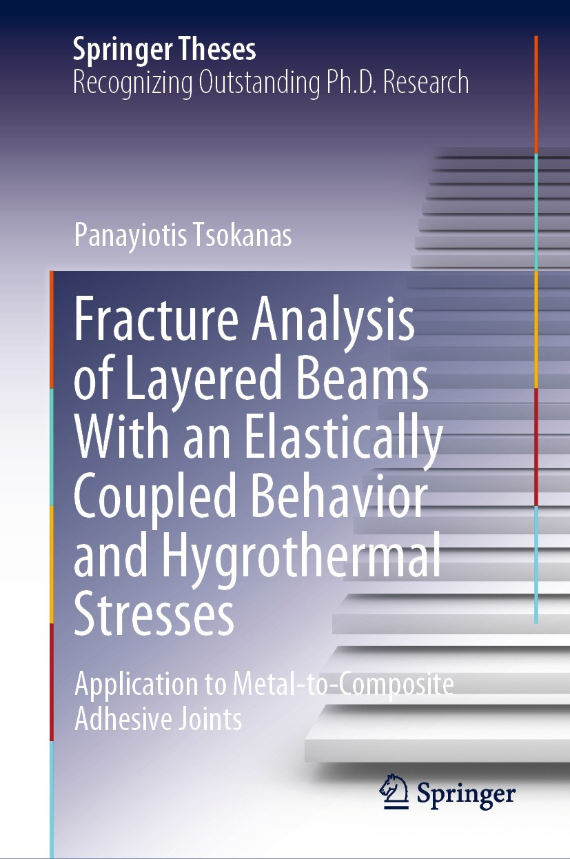 Titlebook: Fracture Analysis of Layered Beams With an Elastically Coupled Behavior and Hygrothermal Stresses; Application to Metal Panayiotis Tsokanas Titlebook: Fracture Analysis of Layered Beams With an Elastically Coupled Behavior and Hygrothermal Stresses; Application to Metal Panayiotis Tsokanas