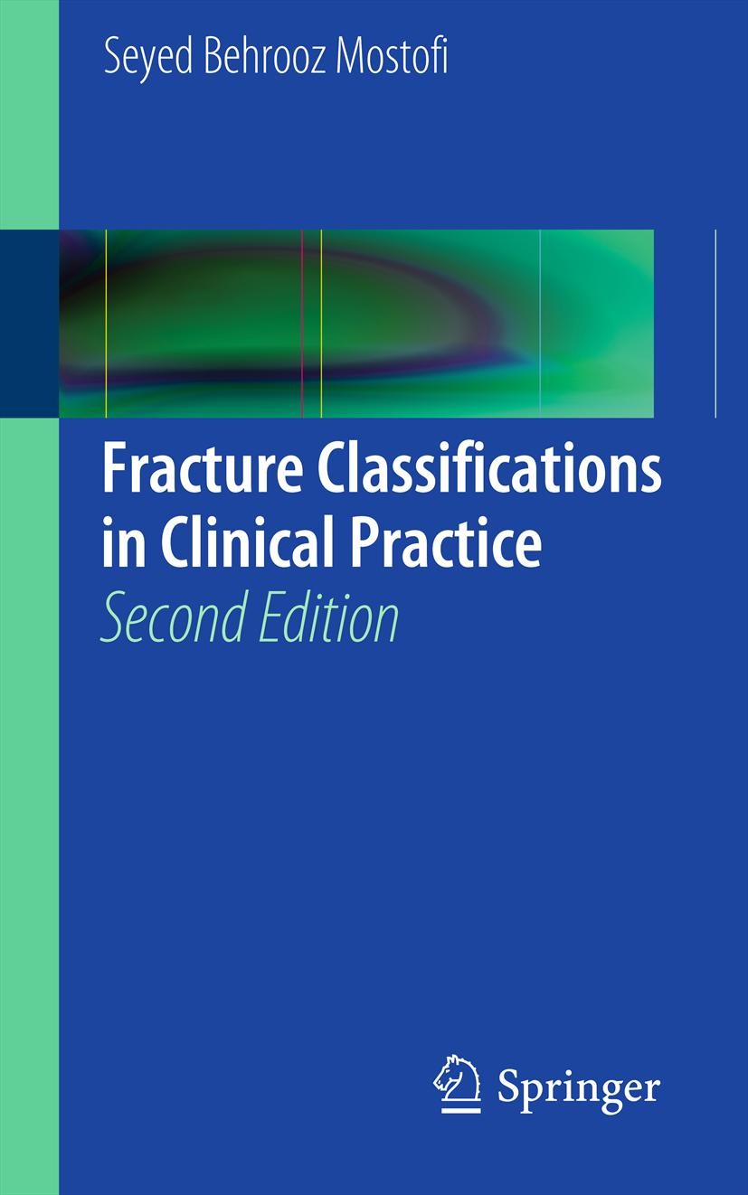 Titlebook: Fracture Classifications in Clinical Practice 2nd Edition; Seyed Behrooz Mostofi Book 2012 Springer-Verlag London 2012 Classification.Frac Titlebook: Fracture Classifications in Clinical Practice 2nd Edition; Seyed Behrooz Mostofi Book 2012 Springer-Verlag London 2012 Classification.Frac