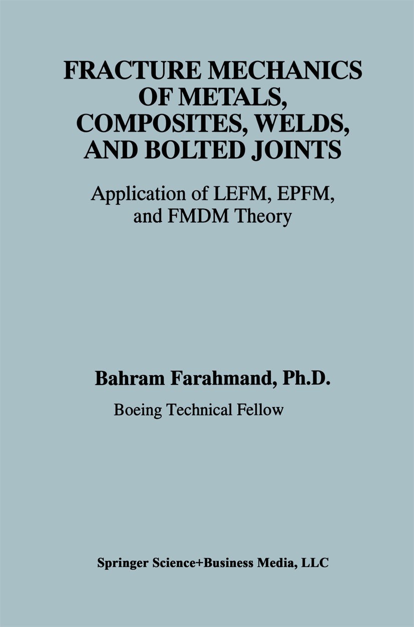 Titlebook: Fracture Mechanics of Metals, Composites, Welds, and Bolted Joints; Application of LEFM, Bahram Farahmand Book 2001 Springer Science+Busine Titlebook: Fracture Mechanics of Metals, Composites, Welds, and Bolted Joints; Application of LEFM, Bahram Farahmand Book 2001 Springer Science+Busine
