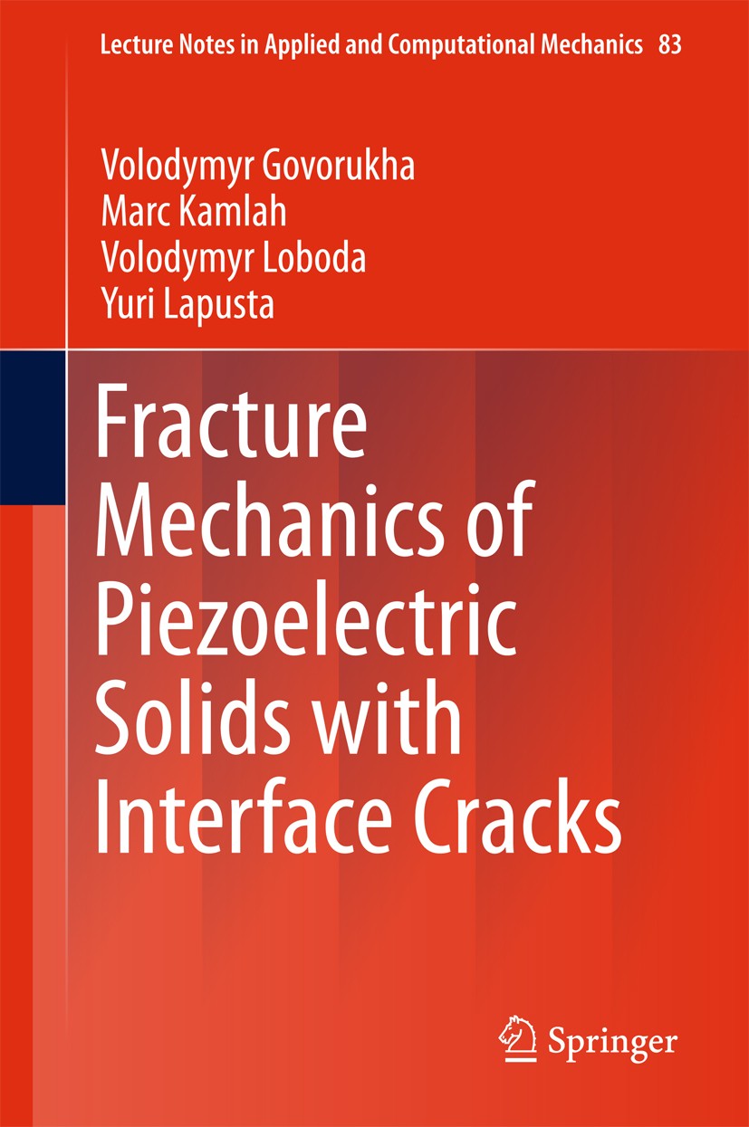 Titlebook: Fracture Mechanics of Piezoelectric Solids with Interface Cracks; Volodymyr Govorukha,Marc Kamlah,Yuri Lapusta Book 2017 Springer Internat Titlebook: Fracture Mechanics of Piezoelectric Solids with Interface Cracks; Volodymyr Govorukha,Marc Kamlah,Yuri Lapusta Book 2017 Springer Internat