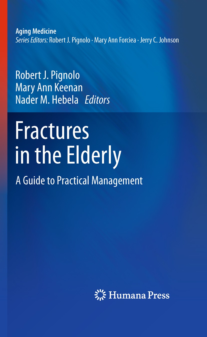Titlebook: Fractures in the Elderly; A Guide to Practical Robert J. Pignolo,Mary Ann Keenan,Nader M. Hebela Book 20111st edition Springer Science+Busi Titlebook: Fractures in the Elderly; A Guide to Practical Robert J. Pignolo,Mary Ann Keenan,Nader M. Hebela Book 20111st edition Springer Science+Busi