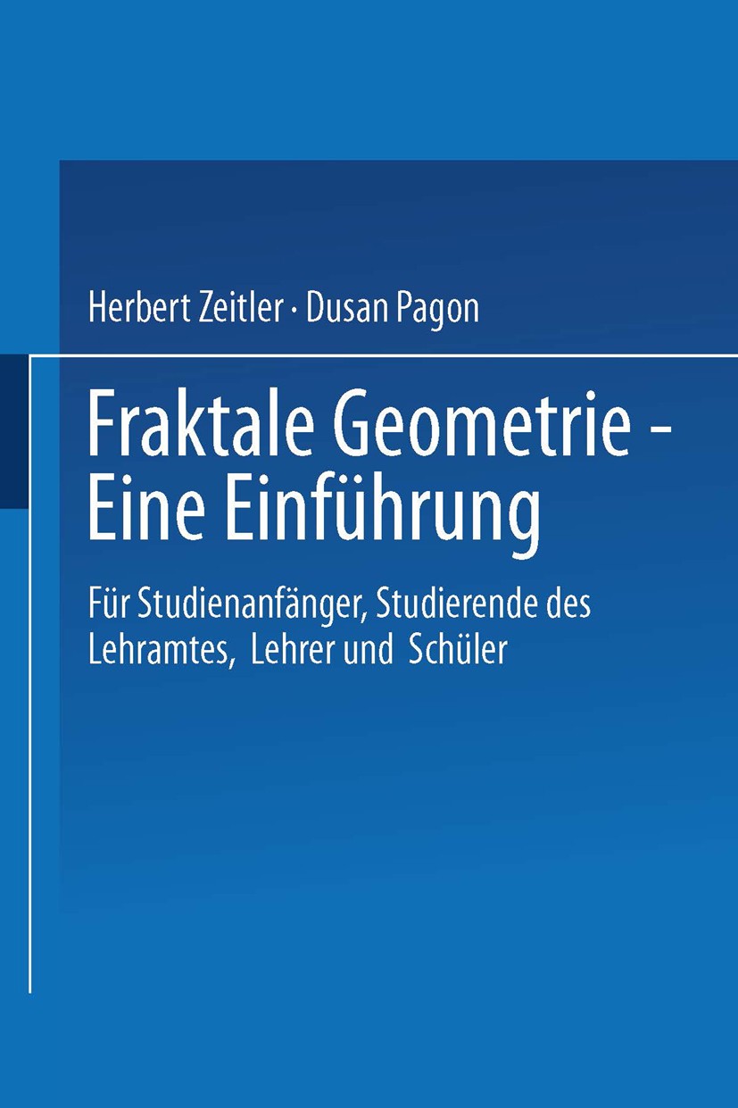Titlebook: Fraktale Geometrie — Eine Einführung; Für Studienanfänger, Herbert Zeitler,Dušan Pagon Textbook 2000 Springer Fachmedien Wiesbaden 2000 Fra Titlebook: Fraktale Geometrie — Eine Einführung; Für Studienanfänger, Herbert Zeitler,Dušan Pagon Textbook 2000 Springer Fachmedien Wiesbaden 2000 Fra