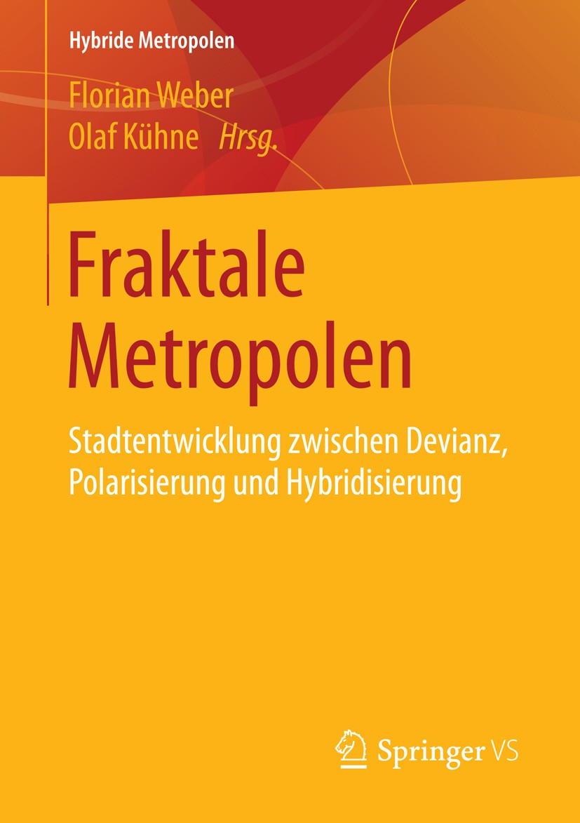 Titlebook: Fraktale Metropolen; Stadtentwicklung zwi Florian Weber,Olaf Kühne Book 2016 Springer Fachmedien Wiesbaden 2016 Devianz.Exklusion.Hybridisi Titlebook: Fraktale Metropolen; Stadtentwicklung zwi Florian Weber,Olaf Kühne Book 2016 Springer Fachmedien Wiesbaden 2016 Devianz.Exklusion.Hybridisi