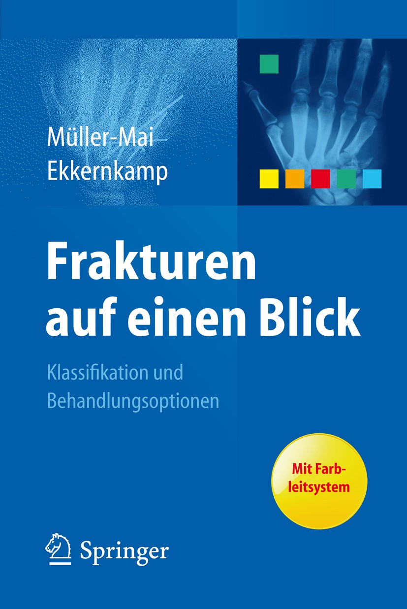 Titlebook: Frakturen auf einen Blick; Christian Müller-Mai,Axel Ekkernkamp Book 2015 Springer-Verlag Berlin Heidelberg 2015 Titlebook: Frakturen auf einen Blick; Christian Müller-Mai,Axel Ekkernkamp Book 2015 Springer-Verlag Berlin Heidelberg 2015