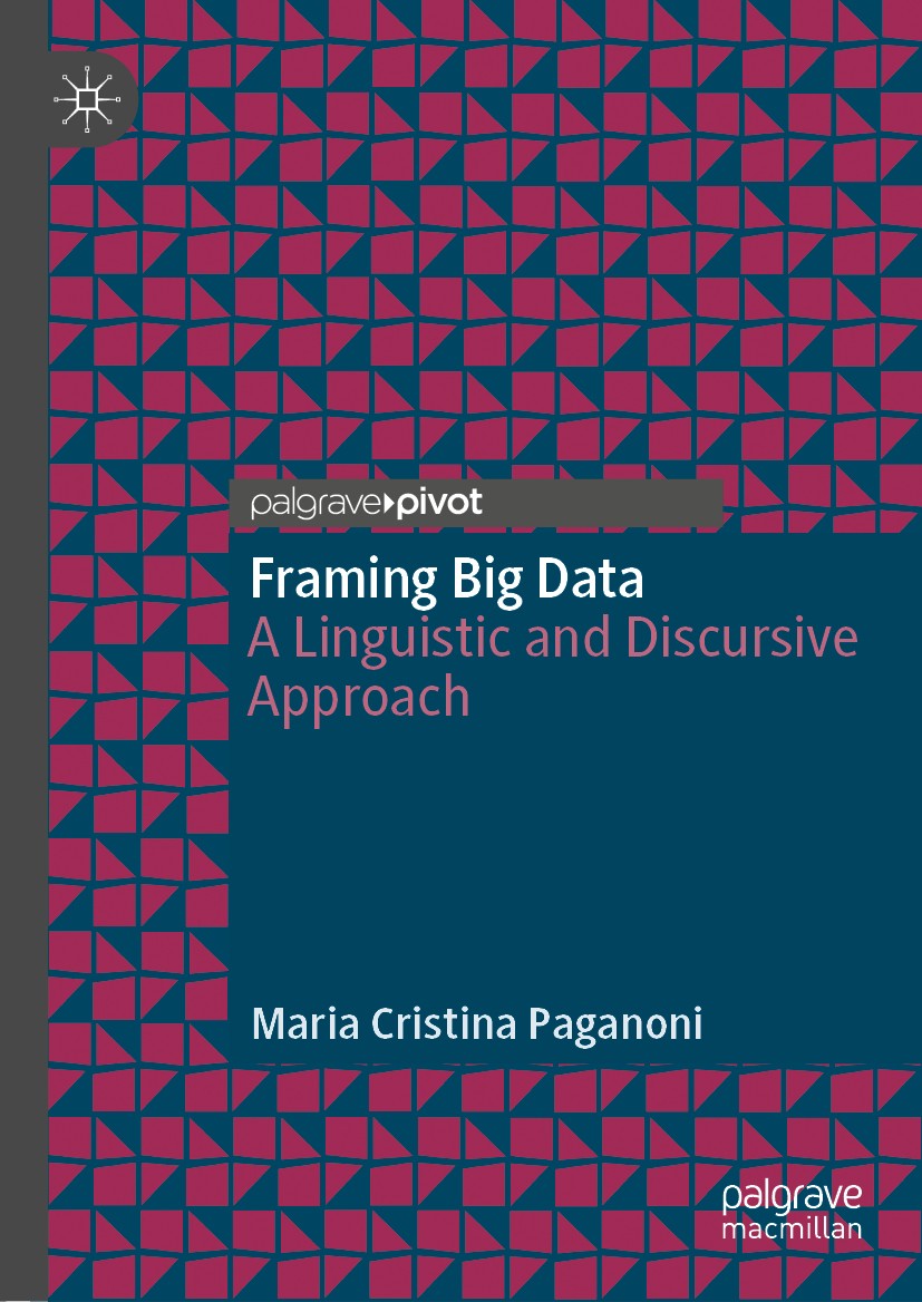 Titlebook: Framing Big Data; A Linguistic and Dis Maria Cristina Paganoni Book 2019 The Editor(s) (if applicable) and The Author(s), under exclusive l Titlebook: Framing Big Data; A Linguistic and Dis Maria Cristina Paganoni Book 2019 The Editor(s) (if applicable) and The Author(s), under exclusive l