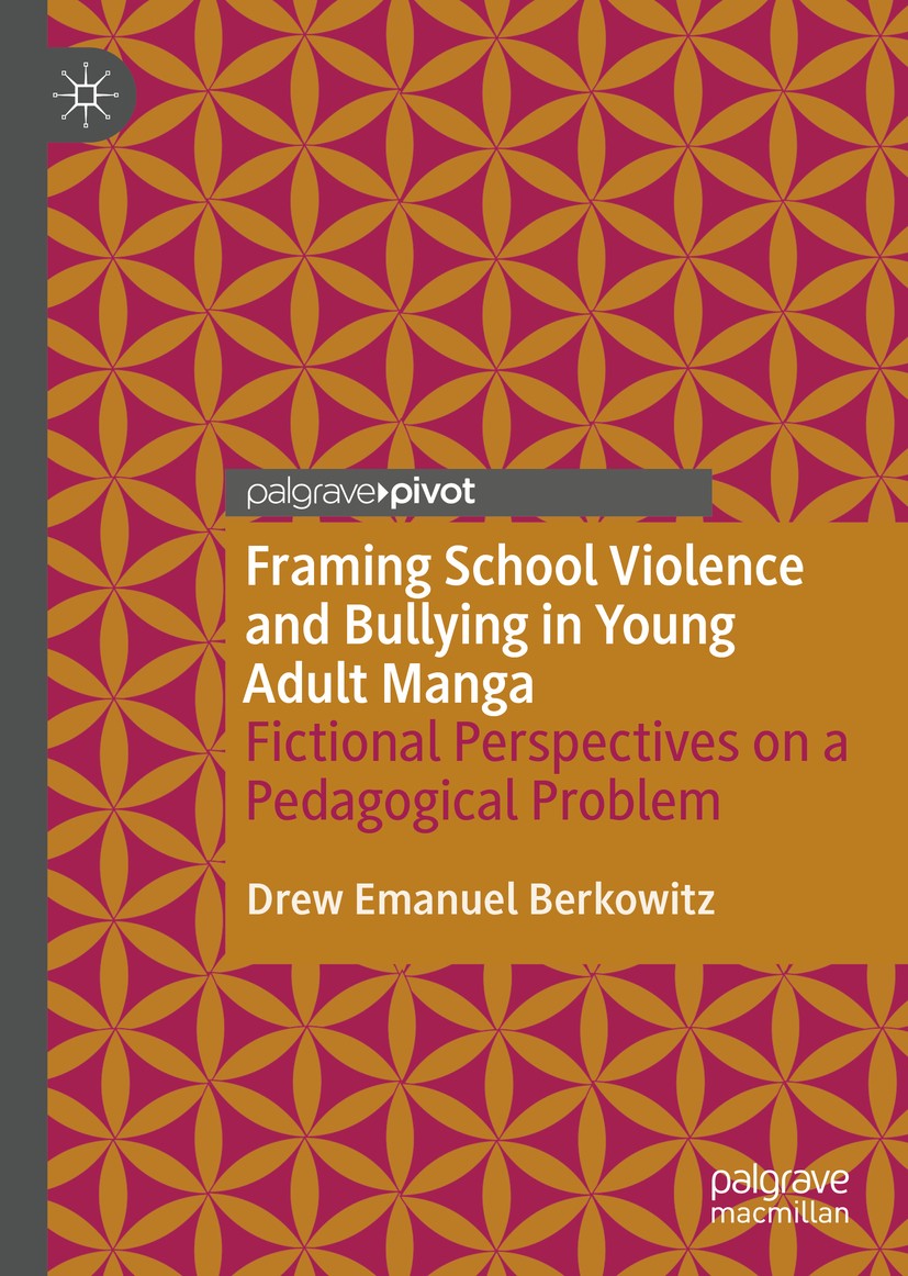 Titlebook: Framing School Violence and Bullying in Young Adult Manga; Fictional Perspectiv Drew Emanuel Berkowitz Book 2020 The Editor(s) (if applicab Titlebook: Framing School Violence and Bullying in Young Adult Manga; Fictional Perspectiv Drew Emanuel Berkowitz Book 2020 The Editor(s) (if applicab