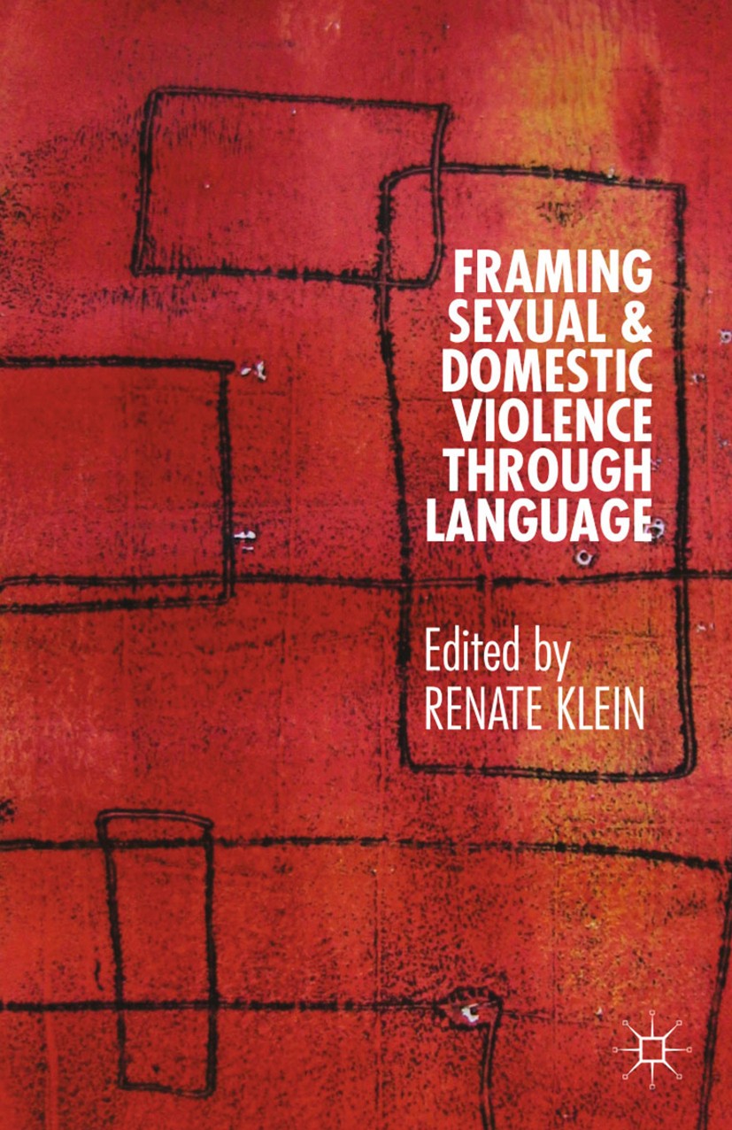 Titlebook: Framing Sexual and Domestic Violence through Language; Renate Klein Book 2013 Palgrave Macmillan, a division of Nature America Inc. 2013 E Titlebook: Framing Sexual and Domestic Violence through Language; Renate Klein Book 2013 Palgrave Macmillan, a division of Nature America Inc. 2013 E