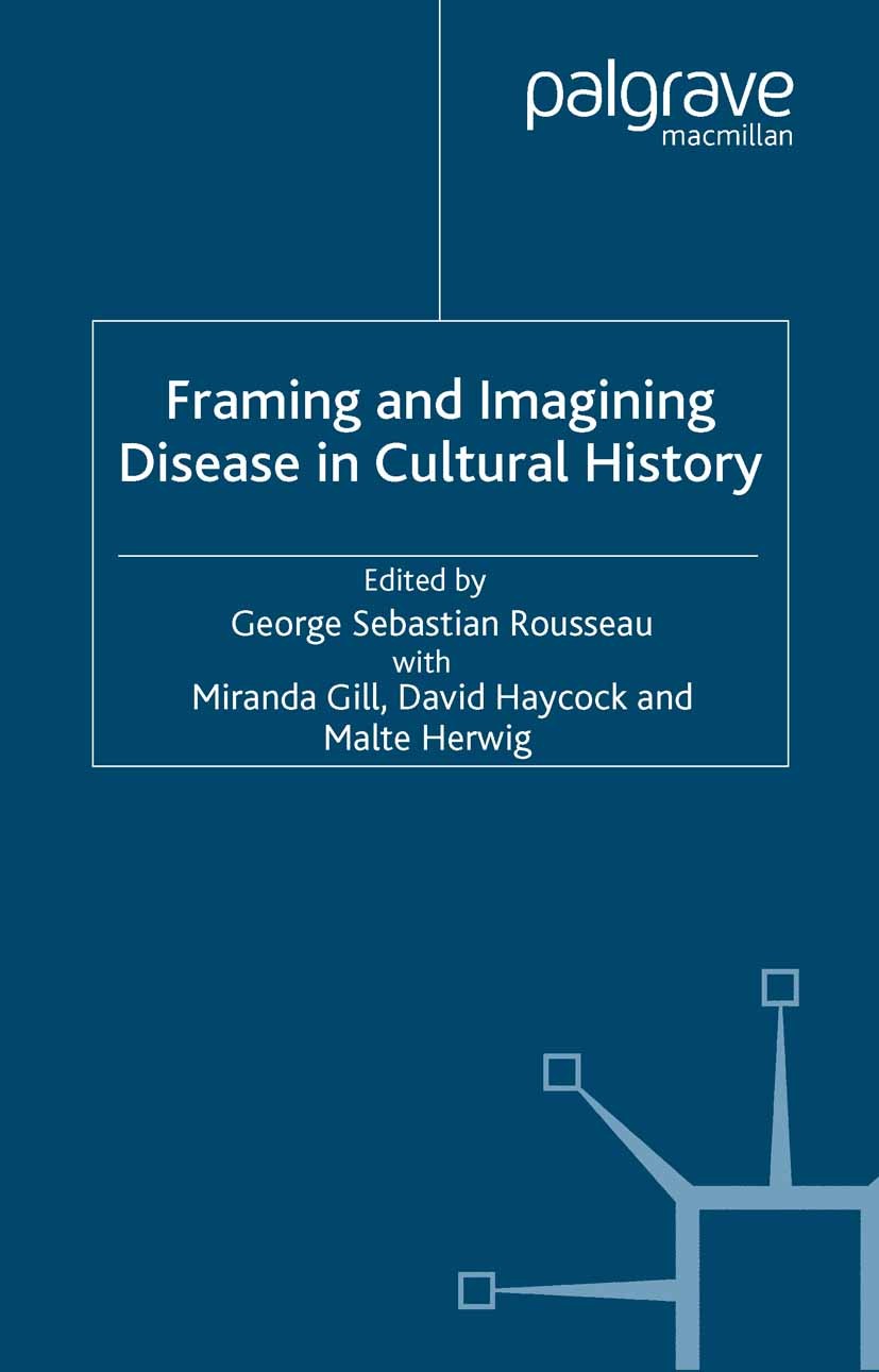 Titlebook: Framing and Imagining Disease in Cultural History; George Sebastian Rousseau,Miranda Gill (Senior Sch Book 2003 Palgrave Macmillan, a divi Titlebook: Framing and Imagining Disease in Cultural History; George Sebastian Rousseau,Miranda Gill (Senior Sch Book 2003 Palgrave Macmillan, a divi