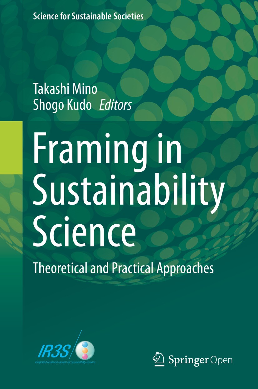 Titlebook: Framing in Sustainability Science; Theoretical and Prac Takashi Mino,Shogo Kudo Book‘‘‘‘‘‘‘‘ 2020 The Editor(s) (if applicable) and The Aut Titlebook: Framing in Sustainability Science; Theoretical and Prac Takashi Mino,Shogo Kudo Book‘‘‘‘‘‘‘‘ 2020 The Editor(s) (if applicable) and The Aut
