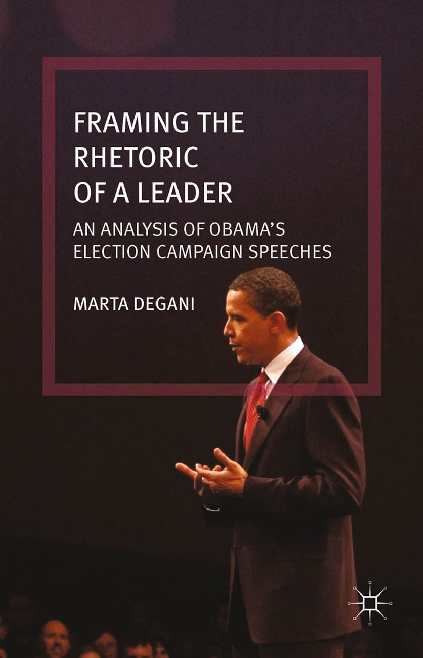 Titlebook: Framing the Rhetoric of a Leader; An Analysis of Obama Marta Degani Book 2015 Palgrave Macmillan, a division of Macmillan Publishers Limite Titlebook: Framing the Rhetoric of a Leader; An Analysis of Obama Marta Degani Book 2015 Palgrave Macmillan, a division of Macmillan Publishers Limite