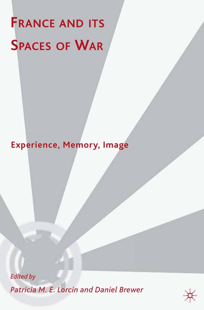 Titlebook: France and Its Spaces of War; Experience, Memory, Patricia M. E. Lorcin,Daniel Brewer Book 2009 Palgrave Macmillan, a division of Nature A Titlebook: France and Its Spaces of War; Experience, Memory, Patricia M. E. Lorcin,Daniel Brewer Book 2009 Palgrave Macmillan, a division of Nature A