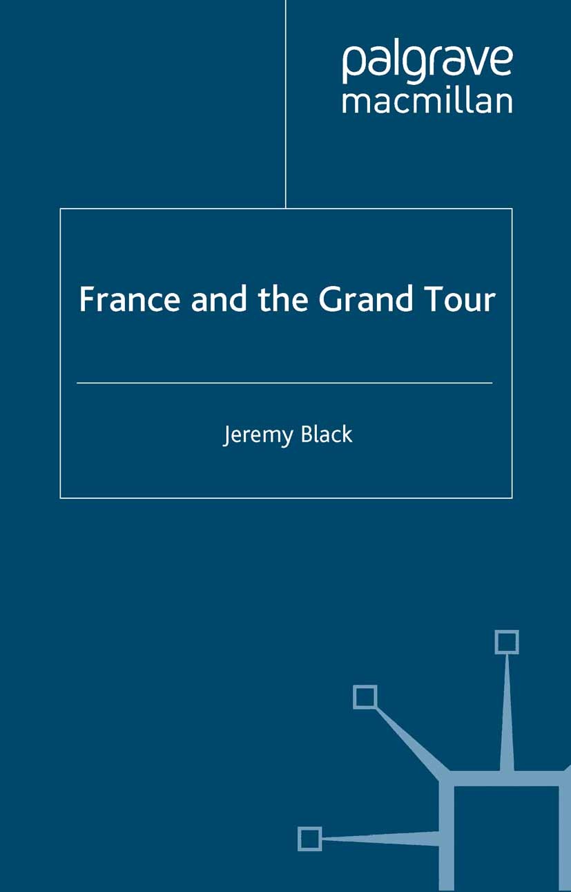 Titlebook: France and the Grand Tour; Jeremy Black Book 2003 Palgrave Macmillan, a division of Macmillan Publishers Limited 2003 bibliography.English Titlebook: France and the Grand Tour; Jeremy Black Book 2003 Palgrave Macmillan, a division of Macmillan Publishers Limited 2003 bibliography.English