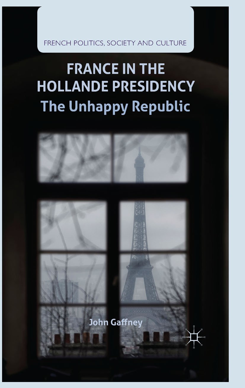 Titlebook: France in the Hollande Presidency; The Unhappy Republic John Gaffney Book 2015 Palgrave Macmillan, a division of Macmillan Publishers Limit Titlebook: France in the Hollande Presidency; The Unhappy Republic John Gaffney Book 2015 Palgrave Macmillan, a division of Macmillan Publishers Limit