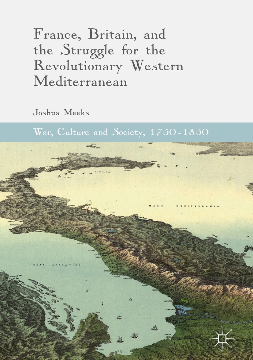 Titlebook: France, Britain, and the Struggle for the Revolutionary Western Mediterranean; Joshua Meeks Book 2017 The Editor(s) (if applicable) and Th Titlebook: France, Britain, and the Struggle for the Revolutionary Western Mediterranean; Joshua Meeks Book 2017 The Editor(s) (if applicable) and Th