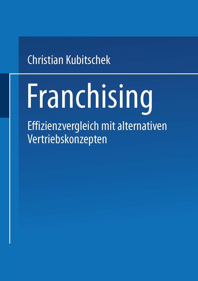 Titlebook: Franchising; Effizienzvergleich m Christian Kubitschek Book 2000 Springer Fachmedien Wiesbaden 2000 Altern.Effizienz.Franchising.Know-how.V Titlebook: Franchising; Effizienzvergleich m Christian Kubitschek Book 2000 Springer Fachmedien Wiesbaden 2000 Altern.Effizienz.Franchising.Know-how.V