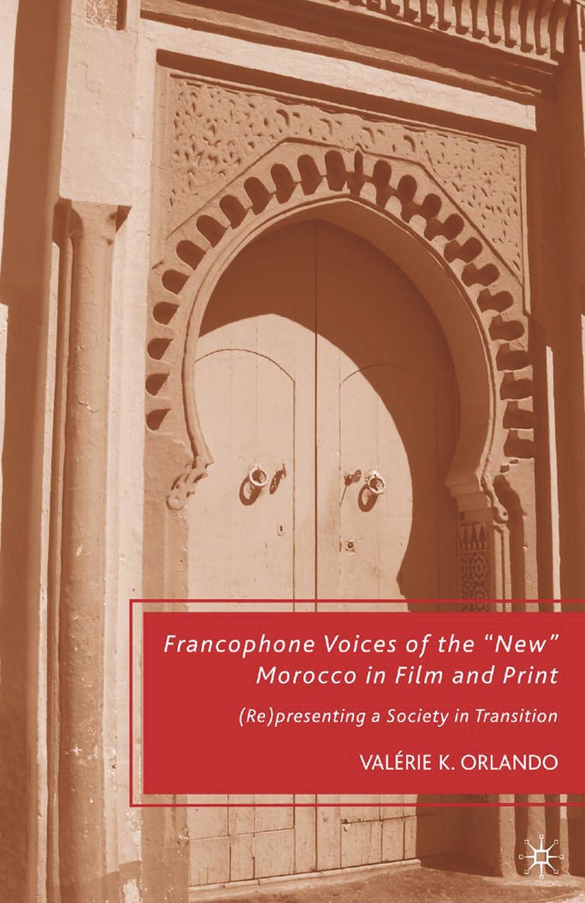 Titlebook: Francophone Voices of the “New” Morocco in Film and Print; (Re)presenting a Soc Valérie K. Orlando Book 2009 Valérie K. Orlando 2009 cinema Titlebook: Francophone Voices of the “New” Morocco in Film and Print; (Re)presenting a Soc Valérie K. Orlando Book 2009 Valérie K. Orlando 2009 cinema