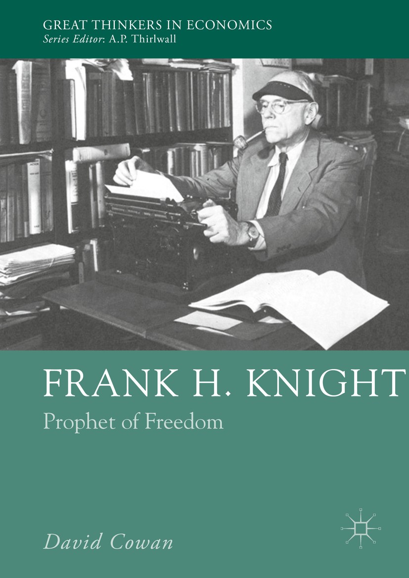 Titlebook: Frank H. Knight; Prophet of Freedom David Cowan Book 2016 The Editor(s) (if applicable) and The Author(s) 2016 Chicago School.Uncertainty.R Titlebook: Frank H. Knight; Prophet of Freedom David Cowan Book 2016 The Editor(s) (if applicable) and The Author(s) 2016 Chicago School.Uncertainty.R