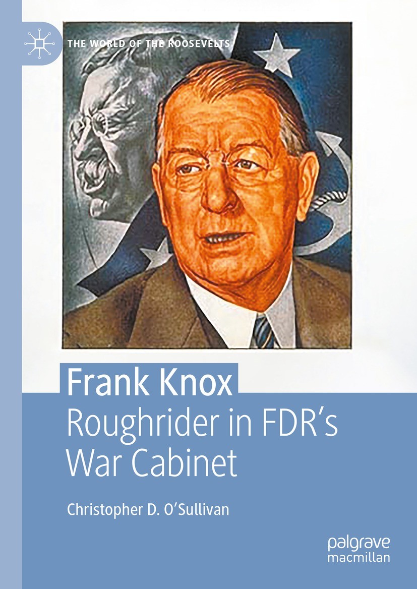 Titlebook: Frank Knox; Roughrider in FDR’s Christopher D. O’Sullivan Book 2023 The Editor(s) (if applicable) and The Author(s), under exclusive licen Titlebook: Frank Knox; Roughrider in FDR’s Christopher D. O’Sullivan Book 2023 The Editor(s) (if applicable) and The Author(s), under exclusive licen