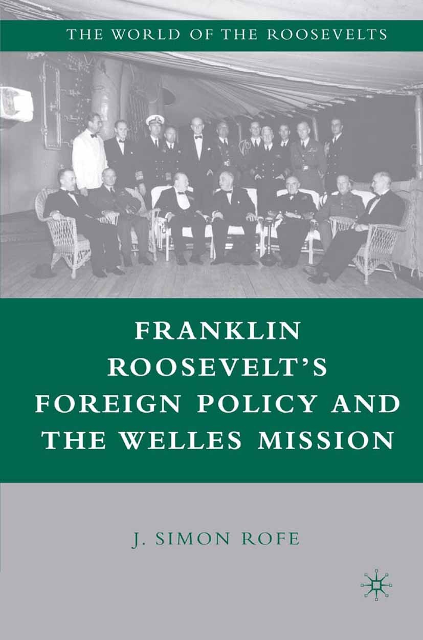 Titlebook: Franklin Roosevelt’s Foreign Policy and the Welles Mission; J. Simon Rofe Book 2007 J. Simon Rofe 2007 Anglo-American.Europe.foreign polic Titlebook: Franklin Roosevelt’s Foreign Policy and the Welles Mission; J. Simon Rofe Book 2007 J. Simon Rofe 2007 Anglo-American.Europe.foreign polic