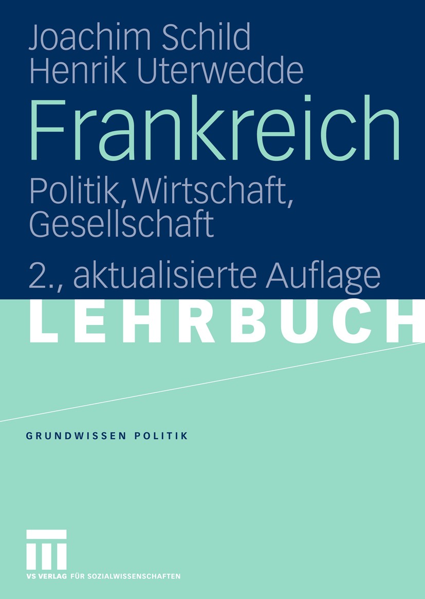 Titlebook: Frankreich; Politik, Wirtschaft, Joachim Schild,Henrik Uterwedde Textbook 2006Latest edition VS Verlag für Sozialwissenschaften | Springer Titlebook: Frankreich; Politik, Wirtschaft, Joachim Schild,Henrik Uterwedde Textbook 2006Latest edition VS Verlag für Sozialwissenschaften | Springer