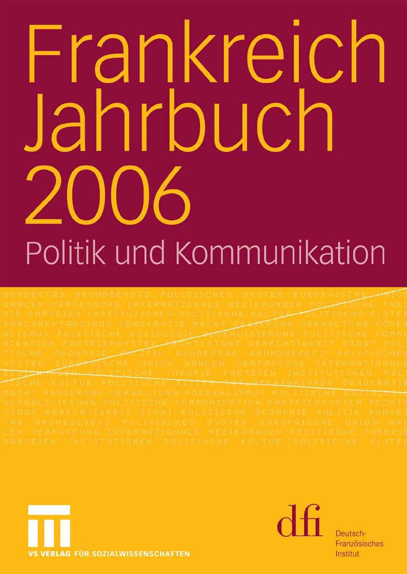 Titlebook: Frankreich Jahrbuch 2006; Politik und Kommunik Wolfram Vogel,Deutsch-Französisches Institut in Ve Book 2007 VS Verlag für Sozialwissenschaf Titlebook: Frankreich Jahrbuch 2006; Politik und Kommunik Wolfram Vogel,Deutsch-Französisches Institut in Ve Book 2007 VS Verlag für Sozialwissenschaf