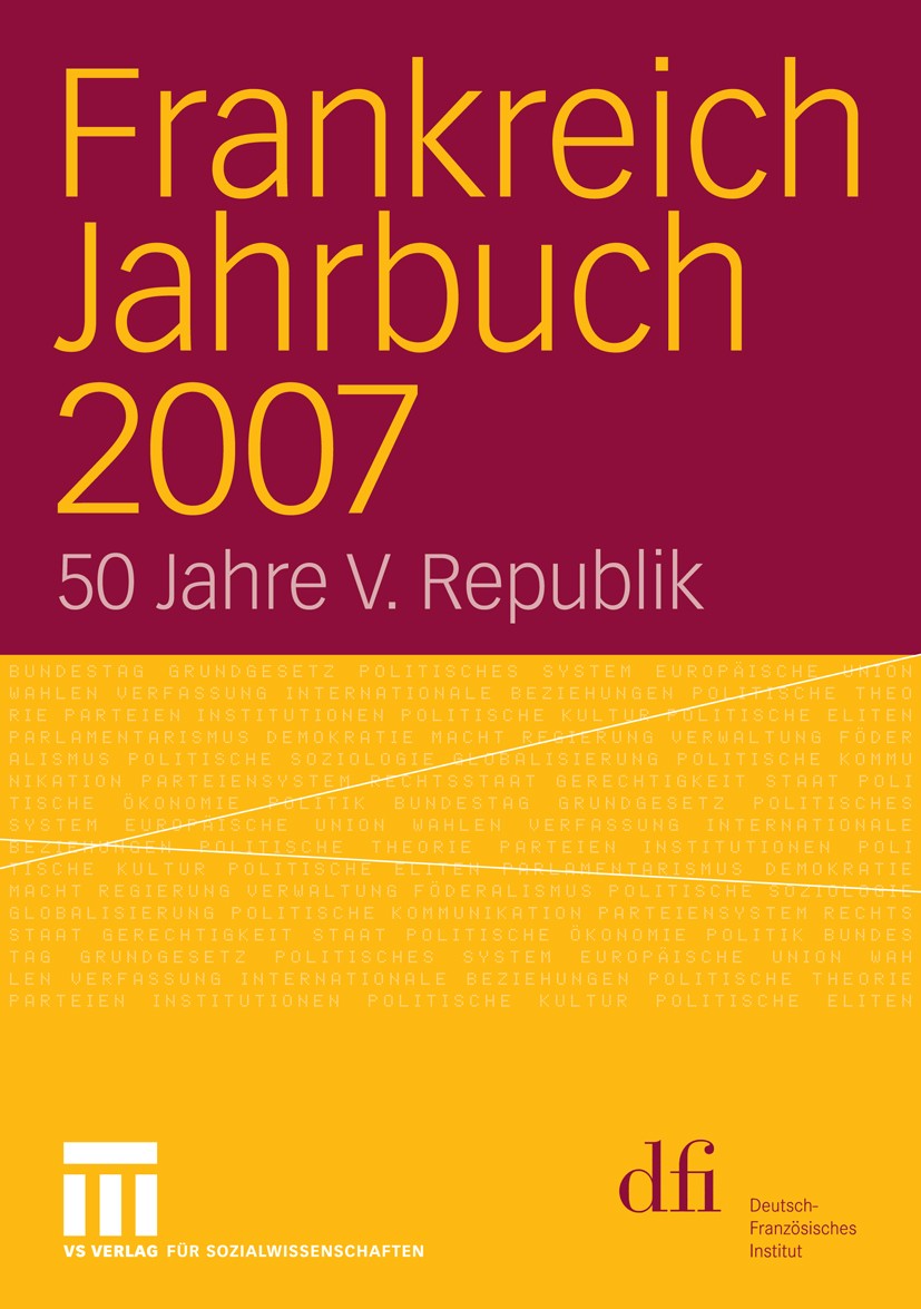 Titlebook: Frankreich Jahrbuch 2007; 50 Jahre V. Republik Deutsch-Französisches Institut,Frank Baasner,Henri Book 2008 VS Verlag für Sozialwissenschaf Titlebook: Frankreich Jahrbuch 2007; 50 Jahre V. Republik Deutsch-Französisches Institut,Frank Baasner,Henri Book 2008 VS Verlag für Sozialwissenschaf