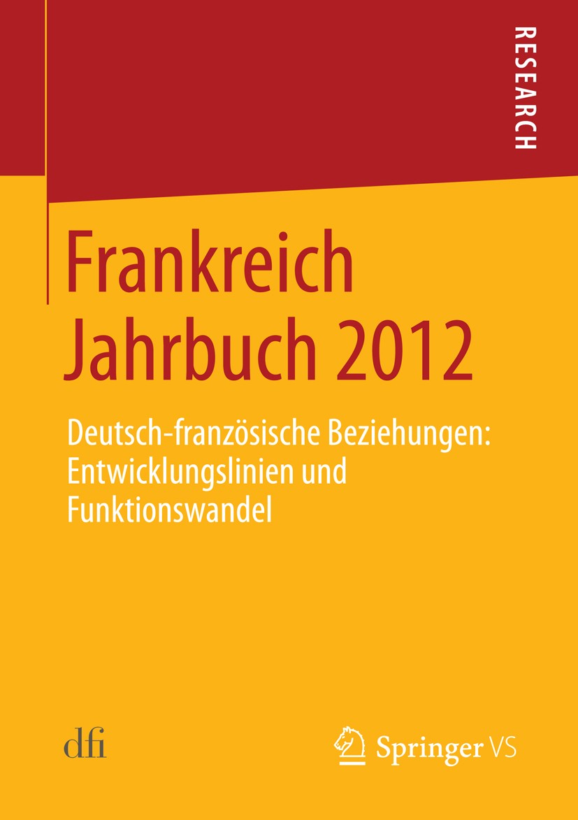 Titlebook: Frankreich Jahrbuch 2012; Deutsch-französische Deutsch-Französisches Institut Book 2013 Springer Fachmedien Wiesbaden 2013 Elysee-Vertrag.E Titlebook: Frankreich Jahrbuch 2012; Deutsch-französische Deutsch-Französisches Institut Book 2013 Springer Fachmedien Wiesbaden 2013 Elysee-Vertrag.E