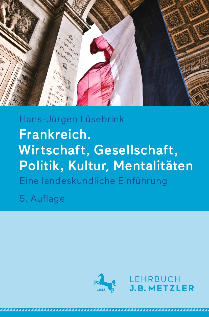 Titlebook: Frankreich. Wirtschaft, Gesellschaft, Politik, Kultur, Mentalitäten; Eine landeskundliche Hans-Jürgen Lüsebrink Textbook 2024Latest edition Titlebook: Frankreich. Wirtschaft, Gesellschaft, Politik, Kultur, Mentalitäten; Eine landeskundliche Hans-Jürgen Lüsebrink Textbook 2024Latest edition
