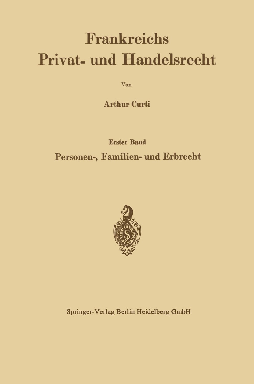 Titlebook: Frankreichs Privat- und Handelsrecht; Erster Band Personen Arthur Curti Book 1934 Springer-Verlag Berlin Heidelberg 1934 Arbeit.Freiheit.Ha Titlebook: Frankreichs Privat- und Handelsrecht; Erster Band Personen Arthur Curti Book 1934 Springer-Verlag Berlin Heidelberg 1934 Arbeit.Freiheit.Ha