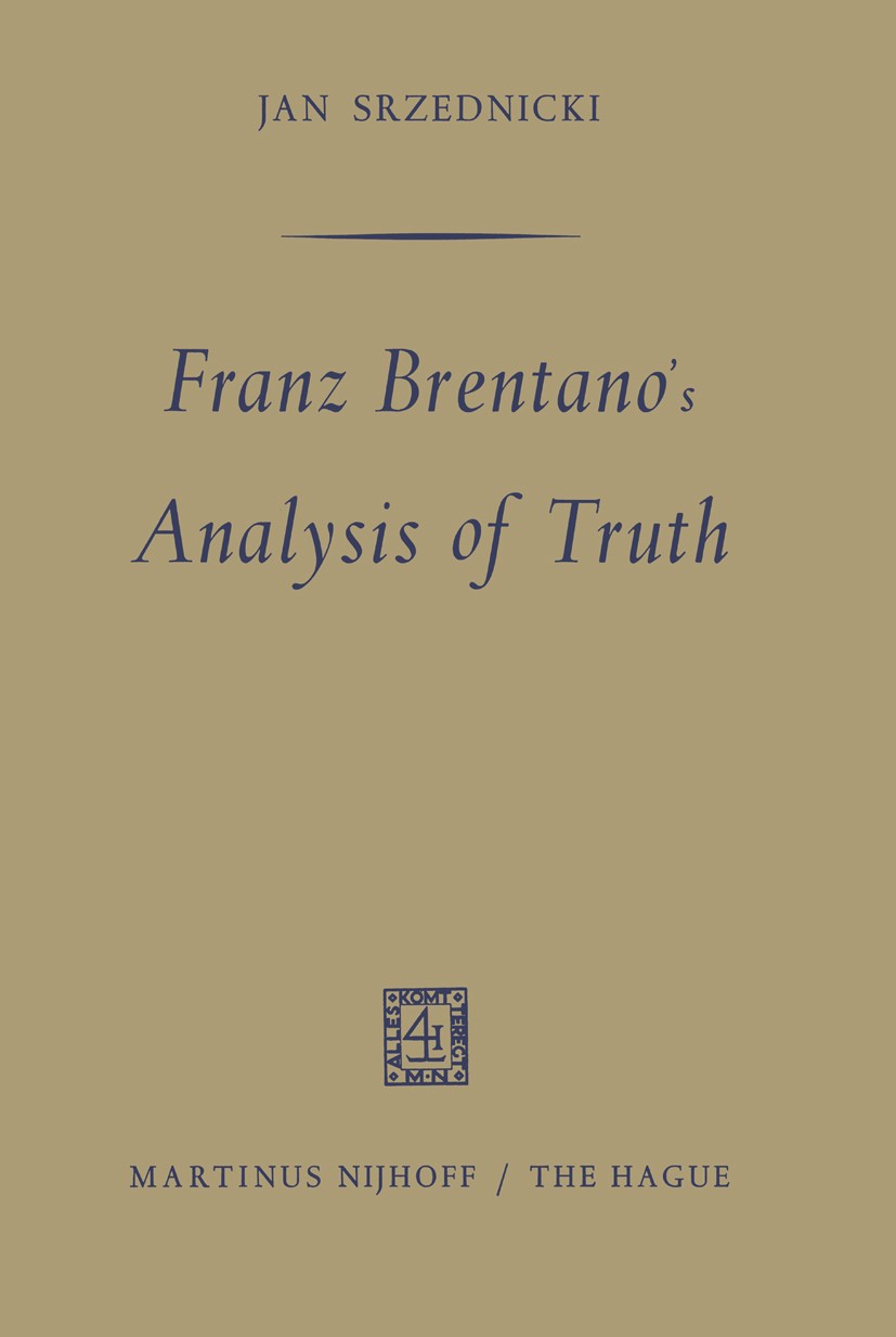 Titlebook: Franz Brentano‘s Analysis of Truth; Jan Srzednicki Book 1965 Springer Science+Business Media B.V. 1965 concept.interpret.knowledge.philoso Titlebook: Franz Brentano‘s Analysis of Truth; Jan Srzednicki Book 1965 Springer Science+Business Media B.V. 1965 concept.interpret.knowledge.philoso