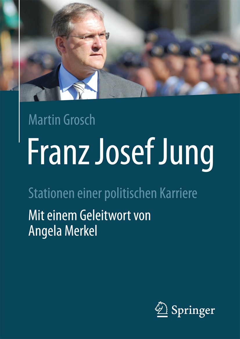 Titlebook: Franz Josef Jung; Stationen einer poli Martin Grosch Book 2017 Springer Fachmedien Wiesbaden GmbH 2017 Jung, Franz Josef.Merkel, Angela.Ver Titlebook: Franz Josef Jung; Stationen einer poli Martin Grosch Book 2017 Springer Fachmedien Wiesbaden GmbH 2017 Jung, Franz Josef.Merkel, Angela.Ver