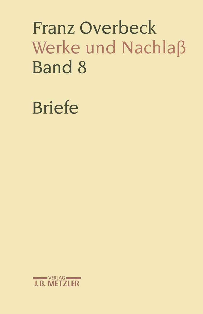 Titlebook: Franz Overbeck: Werke und Nachlaß; Band 8: Briefe Andreas Urs Sommer,Niklaus Peter,Frank Bestebreurt Book 2008 Springer-Verlag Berlin Heide Titlebook: Franz Overbeck: Werke und Nachlaß; Band 8: Briefe Andreas Urs Sommer,Niklaus Peter,Frank Bestebreurt Book 2008 Springer-Verlag Berlin Heide