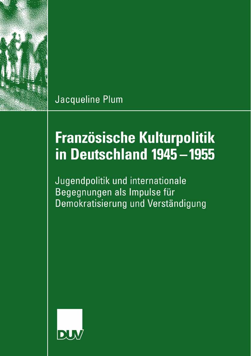 Titlebook: Französische Kulturpolitik in Deutschland 1945-1955; Jugendpolitik und in Jacqueline Plum Book 2007 VS Verlag für Sozialwissenschaften | Sp Titlebook: Französische Kulturpolitik in Deutschland 1945-1955; Jugendpolitik und in Jacqueline Plum Book 2007 VS Verlag für Sozialwissenschaften | Sp