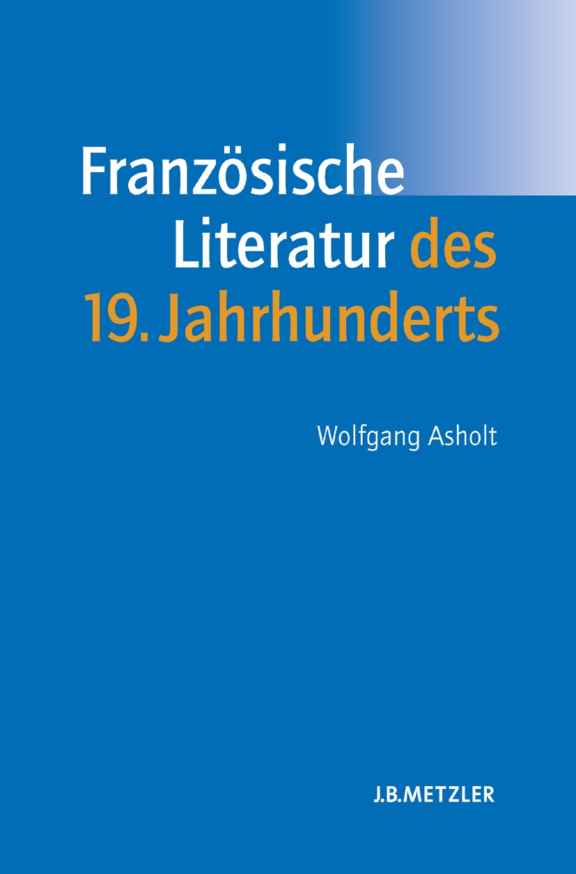 Titlebook: Französische Literatur des 19. Jahrhunderts; Lehrbuch Romanistik Wolfgang Asholt Textbook 20061st edition Springer-Verlag Berlin Heidelberg Titlebook: Französische Literatur des 19. Jahrhunderts; Lehrbuch Romanistik Wolfgang Asholt Textbook 20061st edition Springer-Verlag Berlin Heidelberg