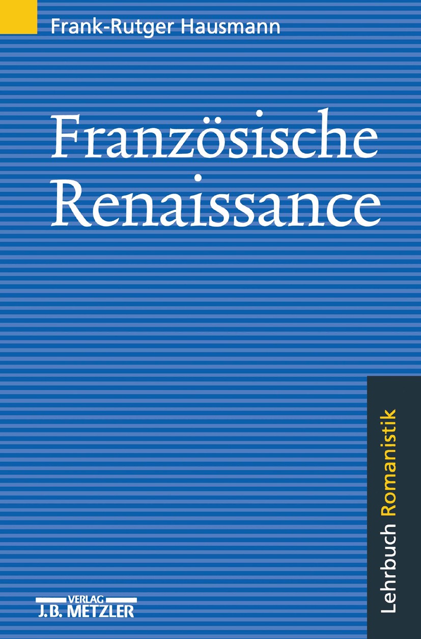 Titlebook: Französische Renaissance; Lehrbuch Romanistik Frank-Rutger Hausmann Textbook 19971st edition Springer-Verlag Berlin Heidelberg 1997 französ Titlebook: Französische Renaissance; Lehrbuch Romanistik Frank-Rutger Hausmann Textbook 19971st edition Springer-Verlag Berlin Heidelberg 1997 französ