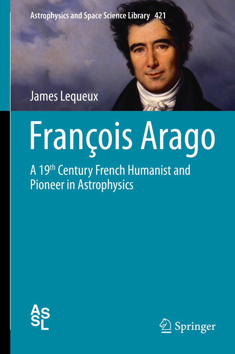 Titlebook: François Arago; A 19th Century Frenc James Lequeux Book 2016 Springer International Publishing Switzerland 2016 19th Century Astronomy.19th Titlebook: François Arago; A 19th Century Frenc James Lequeux Book 2016 Springer International Publishing Switzerland 2016 19th Century Astronomy.19th