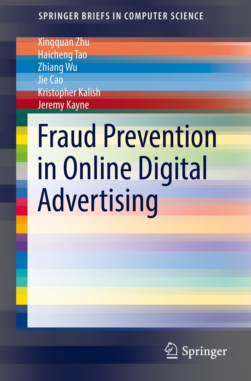 Titlebook: Fraud Prevention in Online Digital Advertising; Xingquan Zhu,Haicheng Tao,Jeremy Kayne Book 2017 The Author(s) 2017 Computational advertis Titlebook: Fraud Prevention in Online Digital Advertising; Xingquan Zhu,Haicheng Tao,Jeremy Kayne Book 2017 The Author(s) 2017 Computational advertis