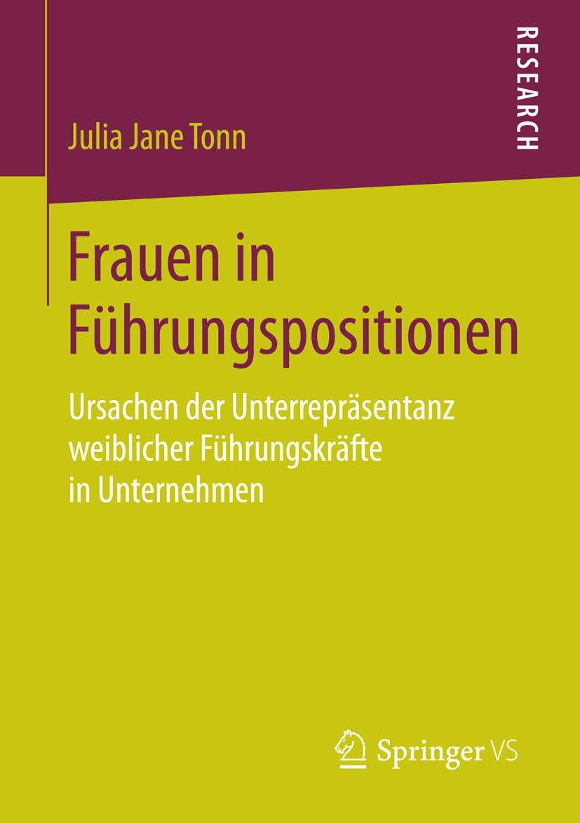 Titlebook: Frauen in Führungspositionen; Ursachen der Unterre Julia Jane Tonn Book 2016 Springer Fachmedien Wiesbaden 2016 Diversity.Frauen als Chefs. Titlebook: Frauen in Führungspositionen; Ursachen der Unterre Julia Jane Tonn Book 2016 Springer Fachmedien Wiesbaden 2016 Diversity.Frauen als Chefs.