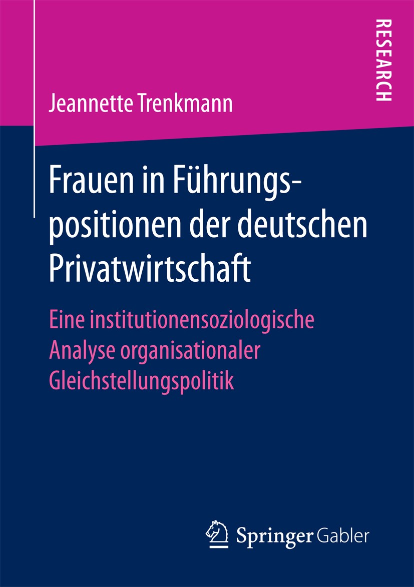 Titlebook: Frauen in Führungspositionen der deutschen Privatwirtschaft; Eine institutionenso Jeannette Trenkmann Book 2017 Springer Fachmedien Wiesbad Titlebook: Frauen in Führungspositionen der deutschen Privatwirtschaft; Eine institutionenso Jeannette Trenkmann Book 2017 Springer Fachmedien Wiesbad